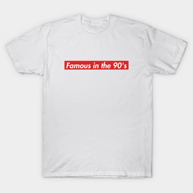 Famous in the 90's T-Shirt by claudiamaestriny